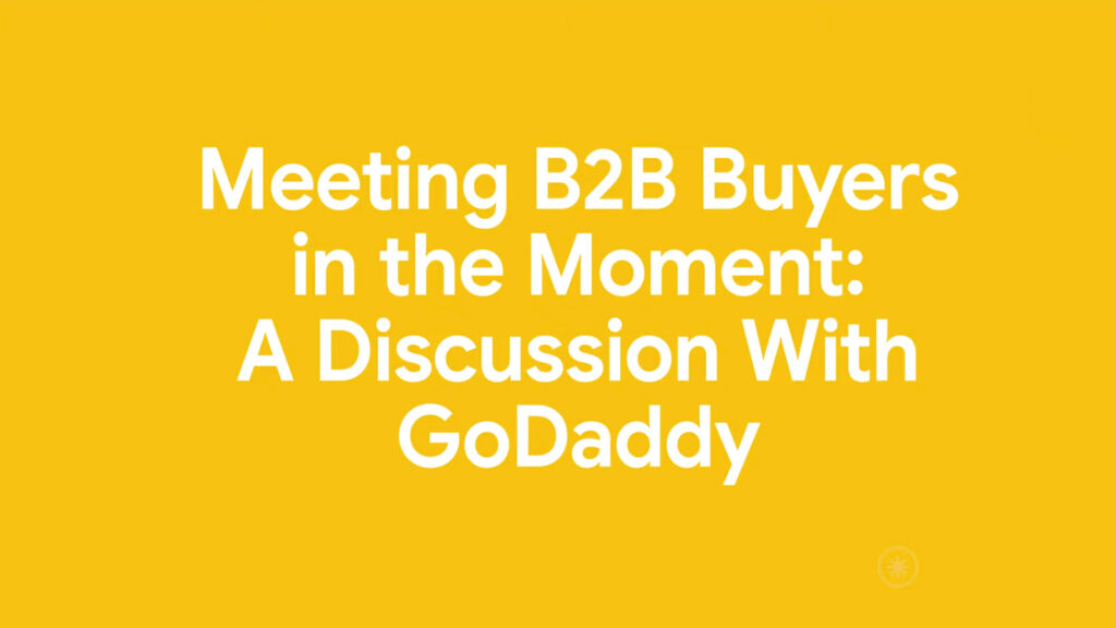 Meeting B2B Buyers in the Moment: A Discussion with GoDaddy